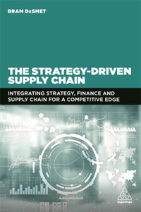 The Strategy-Driven Supply Chain: Integrating Strategy, Finance And Supply Chain For A Competitive Edge The Strategy-Driven Supply Chain: Integrating Strategy, Finance And Supply Chain For A Competitive Edge