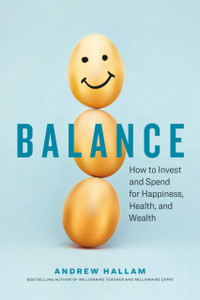 Balance: How To Invest And Spend For Happiness, Health, And Wealth Balance: How To Invest And Spend For Happiness, Health, And Wealth