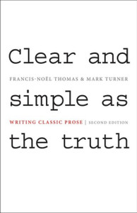 Clear And Simple As The Truth: Writing Classic Prose - Second Edition Clear And Simple As The Truth: Writing Classic Prose - Second Edition