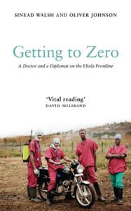 Getting To Zero: A Doctor And A Diplomat On The Ebola Frontline - 9781786992475