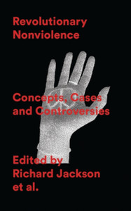 Revolutionary Nonviolence: Concepts, Cases And Controversies Revolutionary Nonviolence: Concepts, Cases And Controversies