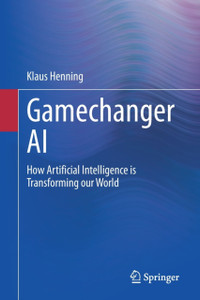 Gamechanger Ai: How Artificial Intelligence Is Transforming Our World Gamechanger Ai: How Artificial Intelligence Is Transforming Our World
