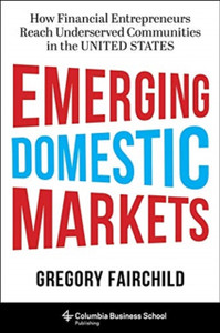 Emerging Domestic Markets: How Financial Entrepreneurs Reach Underserved Communities In The United States Emerging Domestic Markets: How Financial Entrepreneurs Reach Underserved Communities In The United States
