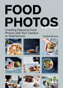 Food Photos & Styling: Creating Fabulous Food Photos With Your Camera Or Smartphone Food Photos & Styling: Creating Fabulous Food Photos With Your Camera Or Smartphone