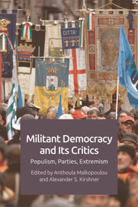 Militant Democracy And Its Critics: Populism, Parties, Extremism Militant Democracy And Its Critics: Populism, Parties, Extremism