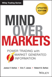 Mind Over Markets: Power Trading With Market Generated Information, Updated Edition Mind Over Markets: Power Trading With Market Generated Information, Updated Edition