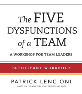 The Five Dysfunctions Of A Team: Participant Workbook For Team Leaders The Five Dysfunctions Of A Team: Participant Workbook For Team Leaders