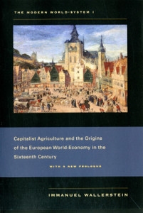 The Modern World-System I: Capitalist Agriculture And The Origins Of The European World-Economy In The Sixteenth Century The Modern World-System I: Capitalist Agriculture And The Origins Of The European World-Economy In The Sixteenth Century