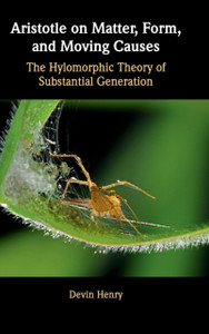 Aristotle On Matter, Form, And Moving Causes: The Hylomorphic Theory Of Substantial Generation Aristotle On Matter, Form, And Moving Causes: The Hylomorphic Theory Of Substantial Generation