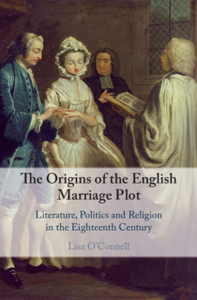 The Origins Of The English Marriage Plot: Literature, Politics And Religion In The Eighteenth Century