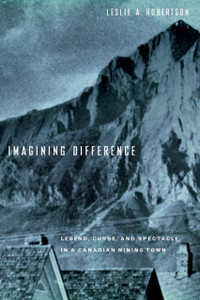 Imagining Difference: Legend, Curse, And Spectacle In A Canadian Mining Town