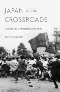 Japan At The Crossroads: Conflict And Compromise After Anpo Japan At The Crossroads: Conflict And Compromise After Anpo