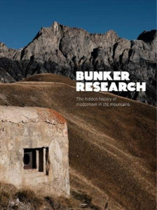 Bunker Research: The Hidden History Of Modernism In The Mountains