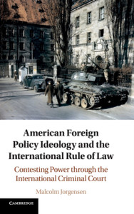 American Foreign Policy Ideology And The International Rule Of Law: Contesting Power Through The International Criminal Court American Foreign Policy Ideology And The International Rule Of Law: Contesting Power Through The International Criminal Court