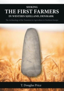 Seeking The First Farmers In Western Sjaelland, Denmark: The Archaeology Of The Transition To Agriculture In Northern Europe Seeking The First Farmers In Western Sjaelland, Denmark: The Archaeology Of The Transition To Agriculture In Northern Europe