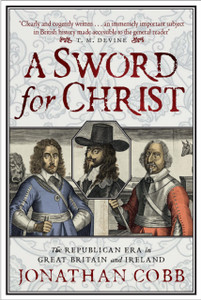 A Sword For Christ: The Republican Era In Great Britain And Ireland