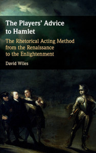 The Players' Advice To Hamlet: The Rhetorical Acting Method From The Renaissance To The Enlightenment