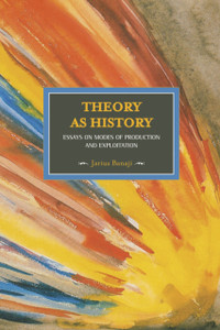 Theory As History: Essays On Modes Of Production And Exploitation: Historical Materialism, Volume 25