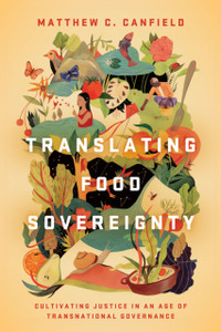 Translating Food Sovereignty: Cultivating Justice In An Age Of Transnational Governance Translating Food Sovereignty: Cultivating Justice In An Age Of Transnational Governance