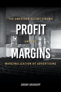 Profit Margins: The American Silent Cinema And The Marginalization Of Advertising