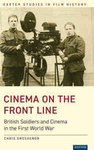 Cinema On The Front Line: British Soldiers And Cinema In The First World War Cinema On The Front Line: British Soldiers And Cinema In The First World War