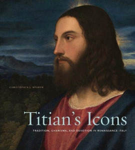 Titian'S Icons: Tradition, Charisma, And Devotion In Renaissance Italy Titian'S Icons: Tradition, Charisma, And Devotion In Renaissance Italy