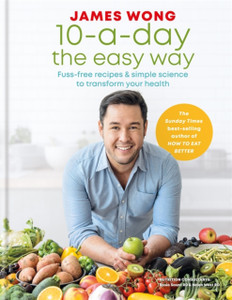 10-A-Day The Easy Way: Fuss-Free Recipes & Simple Science To Transform Your Health 10-A-Day The Easy Way: Fuss-Free Recipes & Simple Science To Transform Your Health