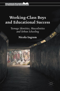 Working-Class Boys And Educational Success: Teenage Identities, Masculinities And Urban Schooling
