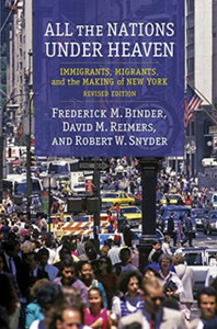 All The Nations Under Heaven: Immigrants, Migrants, And The Making Of New York, Revised Edition