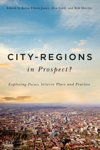 City-Regions In Prospect?: Exploring The Meeting Points Between Place And Practice City-Regions In Prospect?: Exploring The Meeting Points Between Place And Practice