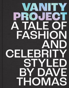 Vanity Project: A Tale Of Fashion And Celebrity Styled By Dave Thomas Vanity Project: A Tale Of Fashion And Celebrity Styled By Dave Thomas