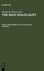 The Nazi Holocaust. Part 8: Bystanders To The Holocaust. Volume 2 The Nazi Holocaust. Part 8: Bystanders To The Holocaust. Volume 2