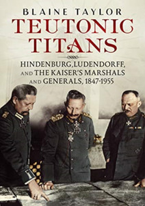 Teutonic Titans: Hindenburg, Ludendorff, And The Kaiser'S Military Elite Teutonic Titans: Hindenburg, Ludendorff, And The Kaiser'S Military Elite