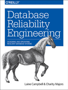Database Reliability Engineering: Designing And Operating Resilient Database Systems
