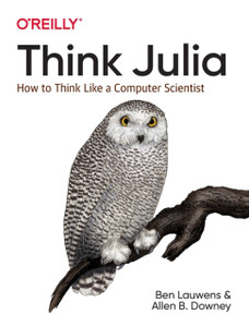 Think Julia: How To Think Like A Computer Scientist Think Julia: How To Think Like A Computer Scientist
