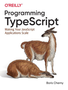 Programming Typescript: Making Your Javascript Applications Scale Programming Typescript: Making Your Javascript Applications Scale