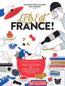Let'S Eat France!: 1,250 Specialty Foods, 375 Iconic Recipes, 350 Topics, 260 Personalities, Plus Hundreds Of Maps, Charts, Tricks, Tips, And Anecdotes And Everything Else You Want To Know About The Food Of France