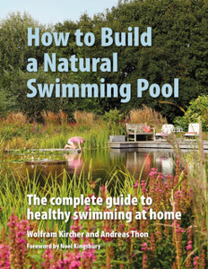 How To Build A Natural Swimming Pool: The Complete Guide To Healthy Swimming At Home