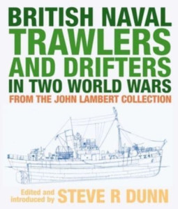 British Naval Trawlers And Drifters In Two World Wars: From The John Lambert Collection British Naval Trawlers And Drifters In Two World Wars: From The John Lambert Collection