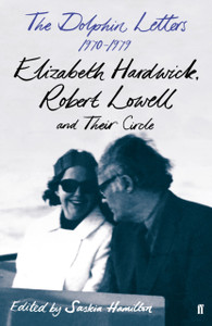The Dolphin Letters, 1970-1979: Elizabeth Hardwick, Robert Lowell And Their Circle