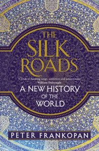 The Silk Roads: A New History Of The World The Silk Roads: A New History Of The World