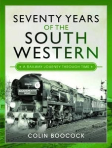 Seventy Years Of The South Western: A Railway Journey Through Time Seventy Years Of The South Western: A Railway Journey Through Time