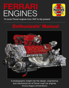 Ferrari Engines Enthusiasts' Manual: 15 Iconic Ferrari Engines From 1947 To The Present Ferrari Engines Enthusiasts' Manual: 15 Iconic Ferrari Engines From 1947 To The Present