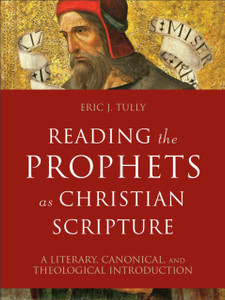 Reading The Prophets As Christian Scripture: A Literary, Canonical, And Theological Introduction