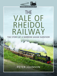 The Vale Of Rheidol Railway: The Story Of A Narrow Gauge Survivor The Vale Of Rheidol Railway: The Story Of A Narrow Gauge Survivor