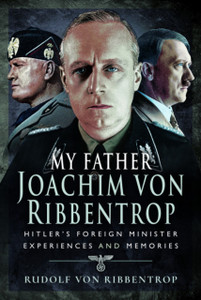 My Father Joachim Von Ribbentrop: Hitler'S Foreign Minister, Experiences And Memories