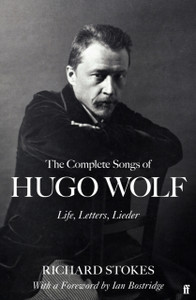 The Complete Songs Of Hugo Wolf: Life, Letters, Lieder The Complete Songs Of Hugo Wolf: Life, Letters, Lieder