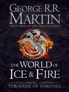 The World of Ice and Fire: The Untold History of Westeros and the Game of Thrones