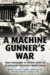 A Machine Gunner'S War: From Normandy To Victory With The 1St Infantry Division In World War Ii