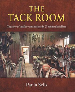 The Tack Room: The Story Of Saddlery And Harness In 27 Equine Disciplines The Tack Room: The Story Of Saddlery And Harness In 27 Equine Disciplines